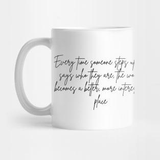 Every time someone steps up and says who they are, the world becomes a better, more interesting place Mug